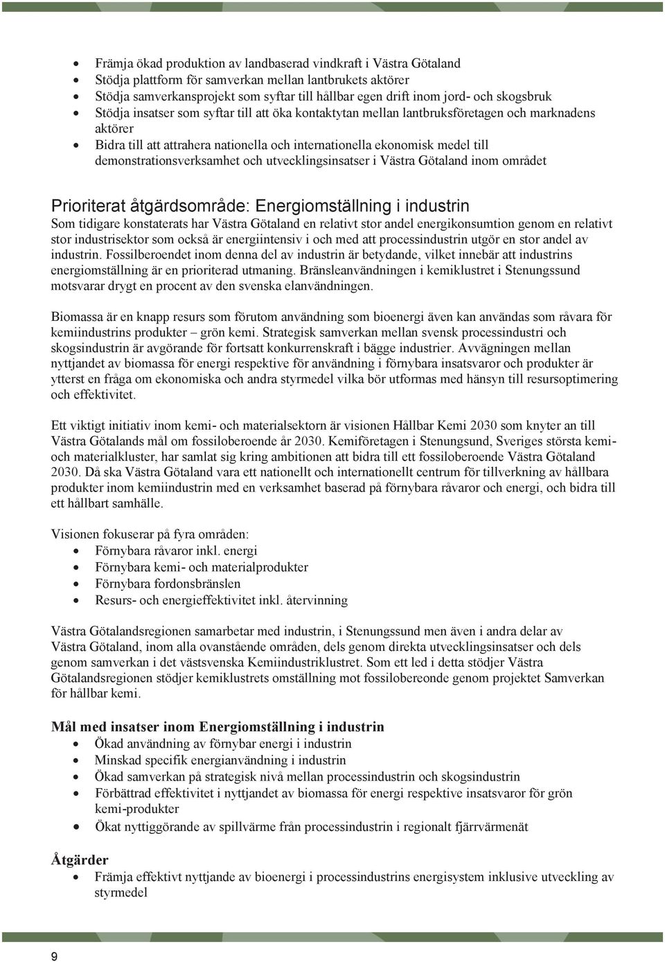 demonstrationsverksamhet och utvecklingsinsatser i Västra Götaland inom området Prioriterat åtgärdsområde: Energiomställning i industrin Som tidigare konstaterats har Västra Götaland en relativt stor