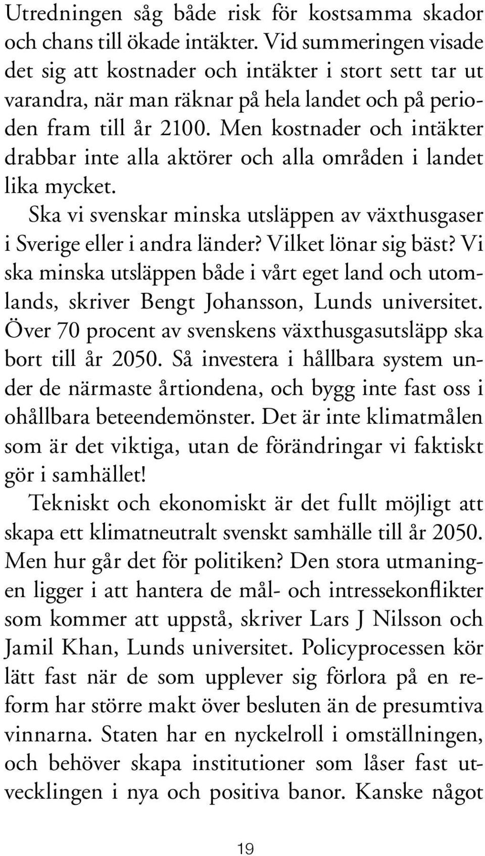 Men kostnader och intäkter drabbar inte alla aktörer och alla områden i landet lika mycket. Ska vi svenskar minska utsläppen av växthusgaser i Sverige eller i andra länder? Vilket lönar sig bäst?