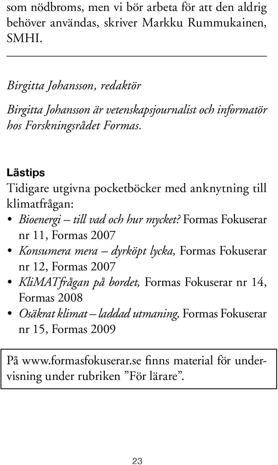 Lästips Tidigare utgivna pocketböcker med anknytning till klimatfrågan: Bioenergi till vad och hur mycket?