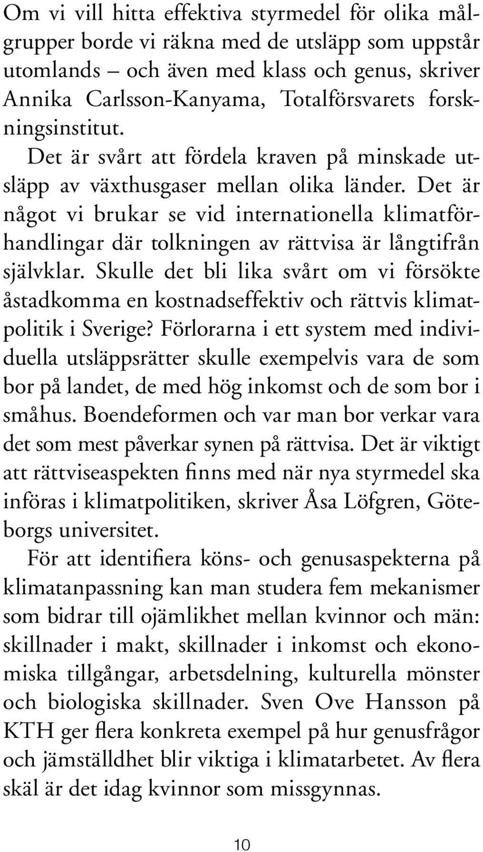 Det är något vi brukar se vid internationella klimatförhandlingar där tolkningen av rättvisa är långtifrån självklar.