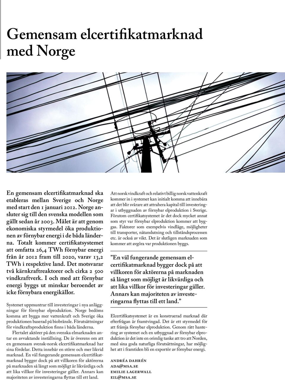 Totalt kommer certifikatsystemet att omfatta 26,4 TWh förnybar energi från år 2012 fram till 2020, varav 13,2 TWh i respektive land. Det motsvarar två kärnkraftreaktorer och cirka 2 500 vindkraftverk.