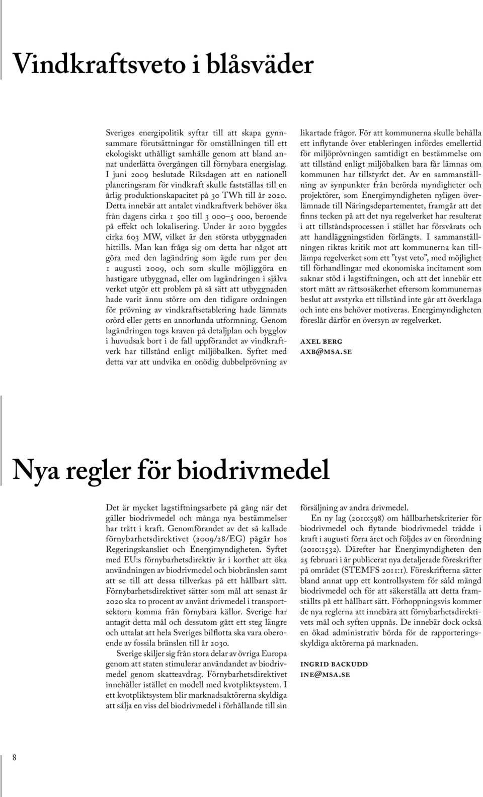 Detta innebär att antalet vindkraftverk behöver öka från dagens cirka 1 500 till 3 000 5 000, beroende på effekt och lokalisering.