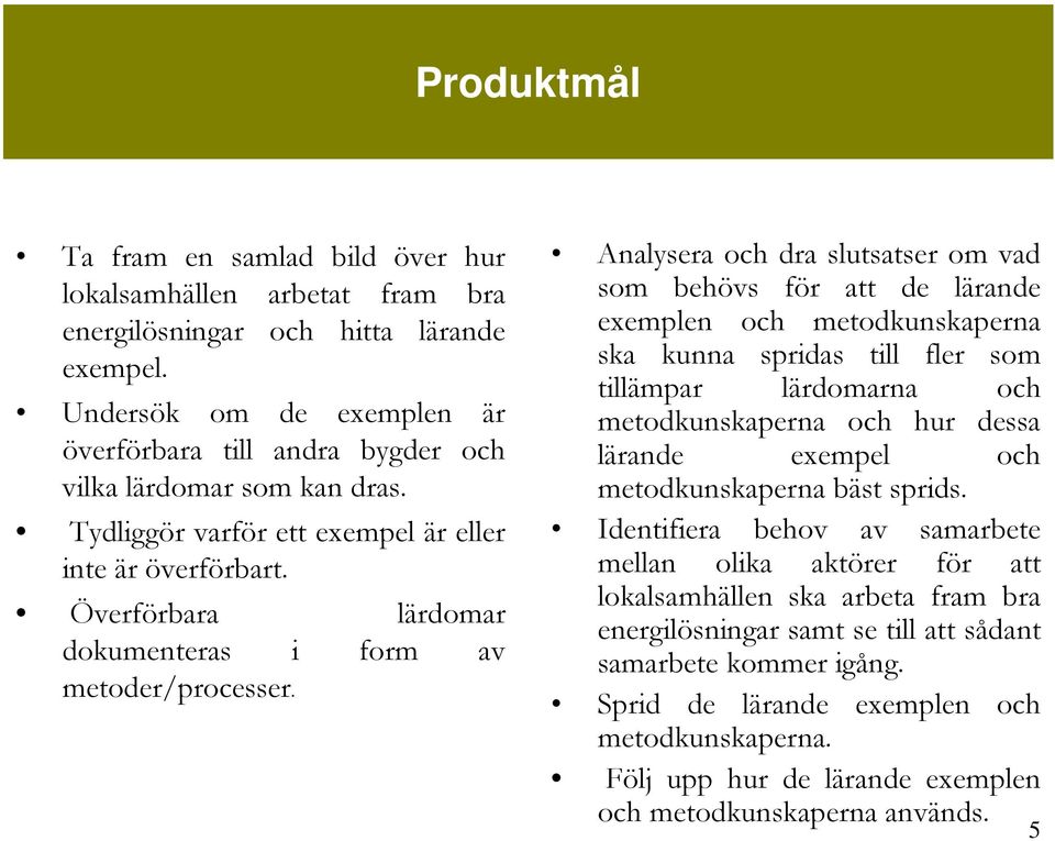 Överförbara lärdomar dokumenteras i form av metoder/processer.