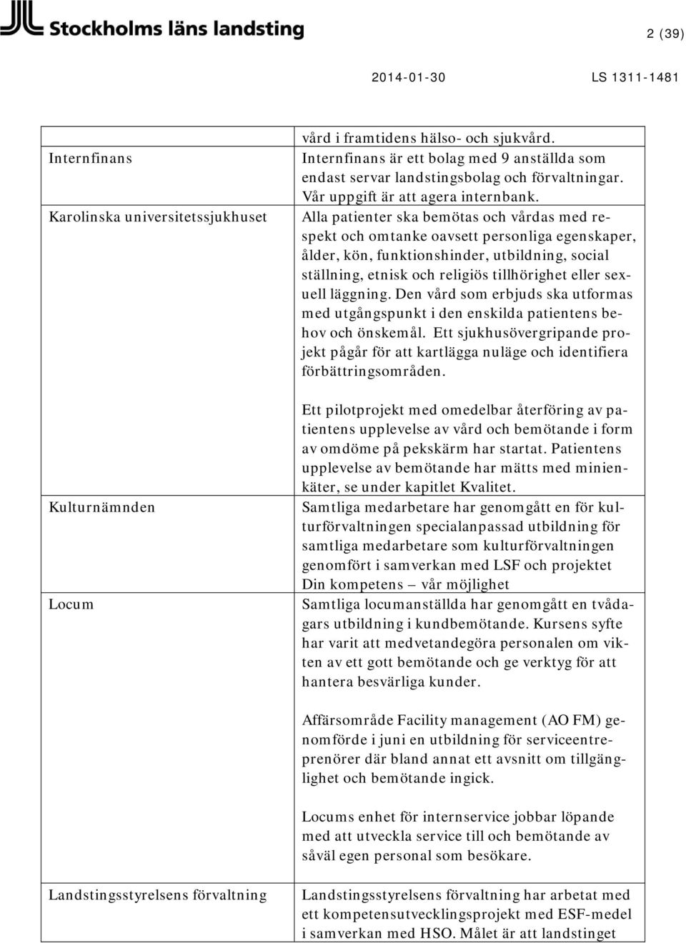 Alla patienter ska bemötas och vårdas med respekt och omtanke oavsett personliga egenskaper, ålder, kön, funktionshinder, utbildning, social ställning, etnisk och religiös tillhörighet eller sexuell