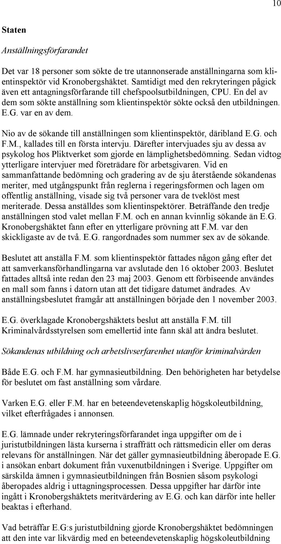 var en av dem. Nio av de sökande till anställningen som klientinspektör, däribland E.G. och F.M., kallades till en första intervju.