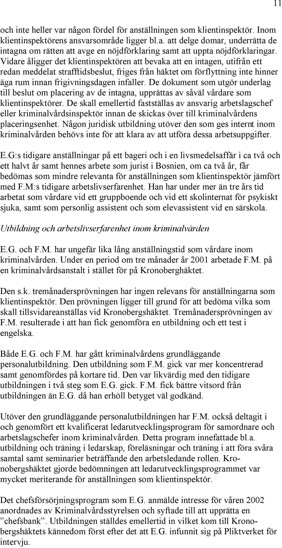 De dokument som utgör underlag till beslut om placering av de intagna, upprättas av såväl vårdare som klientinspektörer.