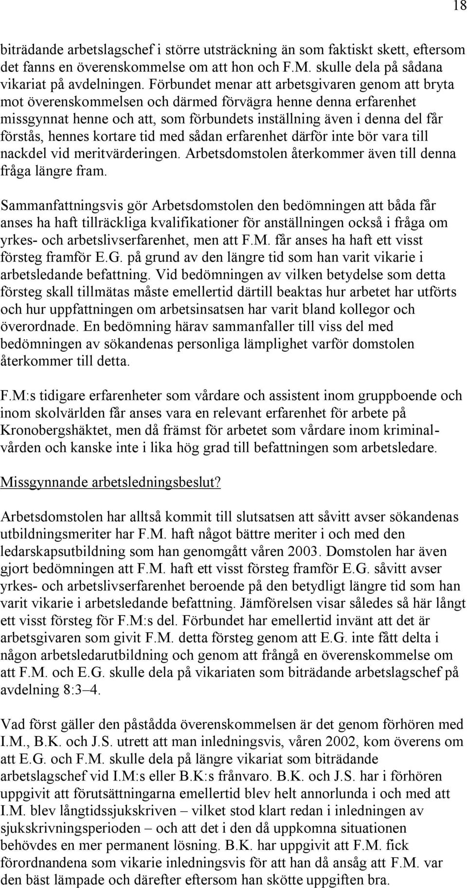 hennes kortare tid med sådan erfarenhet därför inte bör vara till nackdel vid meritvärderingen. Arbetsdomstolen återkommer även till denna fråga längre fram.