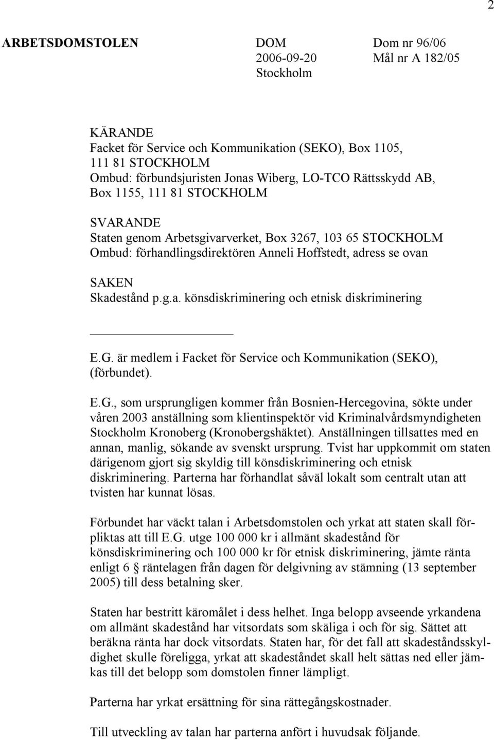 G. är medlem i Facket för Service och Kommunikation (SEKO), (förbundet). E.G., som ursprungligen kommer från Bosnien-Hercegovina, sökte under våren 2003 anställning som klientinspektör vid Kriminalvårdsmyndigheten Stockholm Kronoberg (Kronobergshäktet).