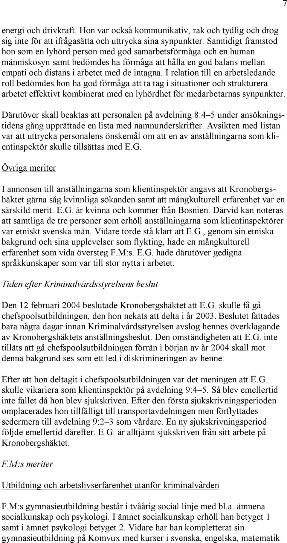 I relation till en arbetsledande roll bedömdes hon ha god förmåga att ta tag i situationer och strukturera arbetet effektivt kombinerat med en lyhördhet för medarbetarnas synpunkter.