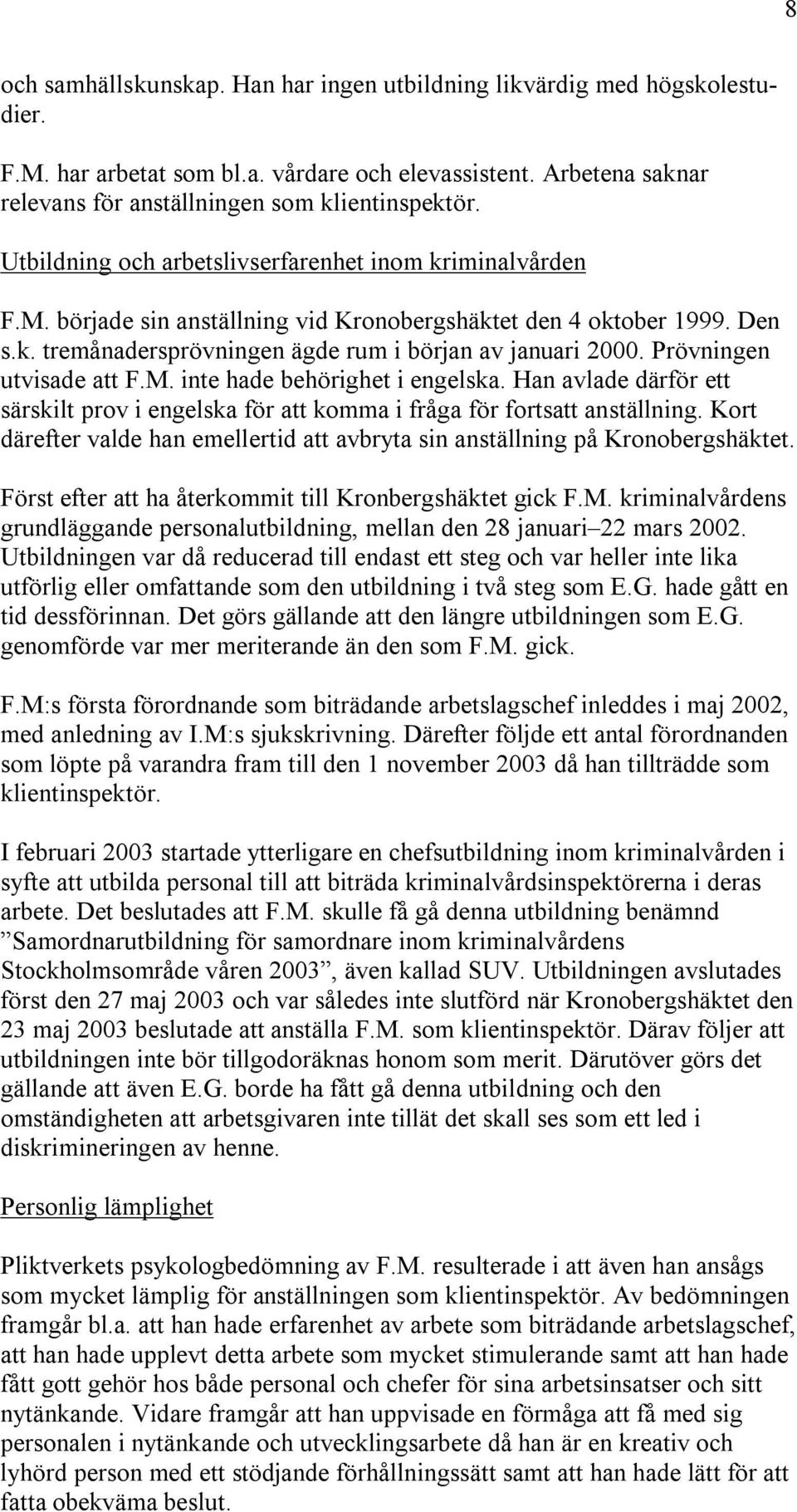 Prövningen utvisade att F.M. inte hade behörighet i engelska. Han avlade därför ett särskilt prov i engelska för att komma i fråga för fortsatt anställning.