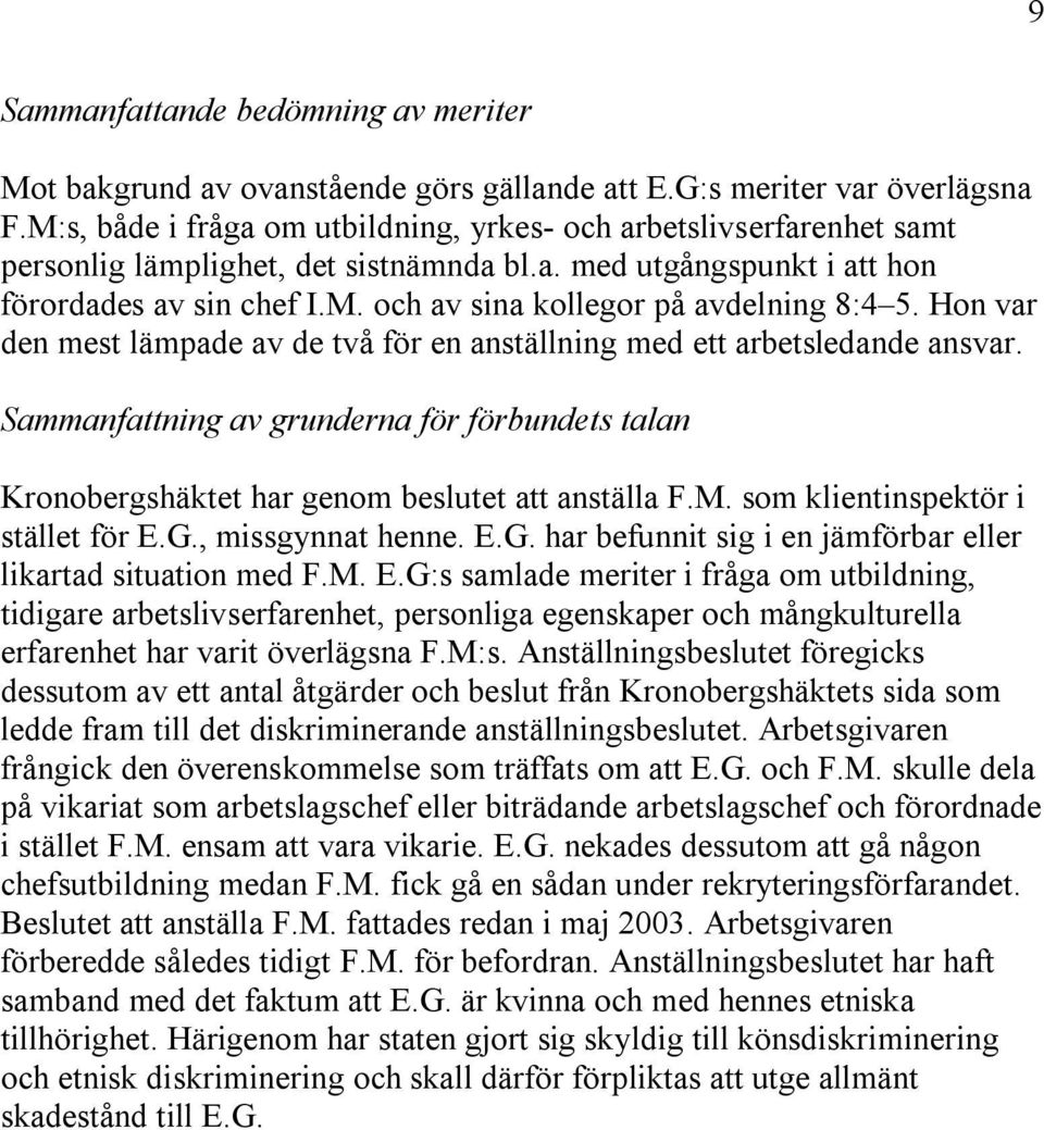 Hon var den mest lämpade av de två för en anställning med ett arbetsledande ansvar. Sammanfattning av grunderna för förbundets talan Kronobergshäktet har genom beslutet att anställa F.M.