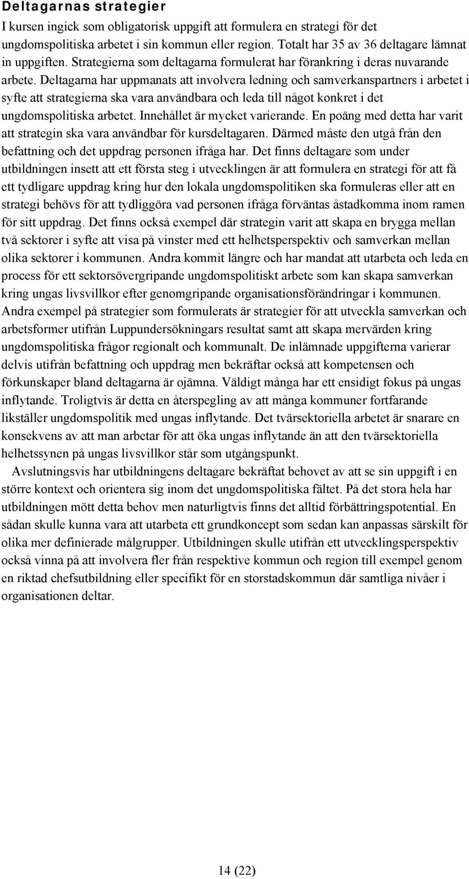 Deltagarna har uppmanats att involvera ledning och samverkanspartners i arbetet i syfte att strategierna ska vara användbara och leda till något konkret i det ungdomspolitiska arbetet.