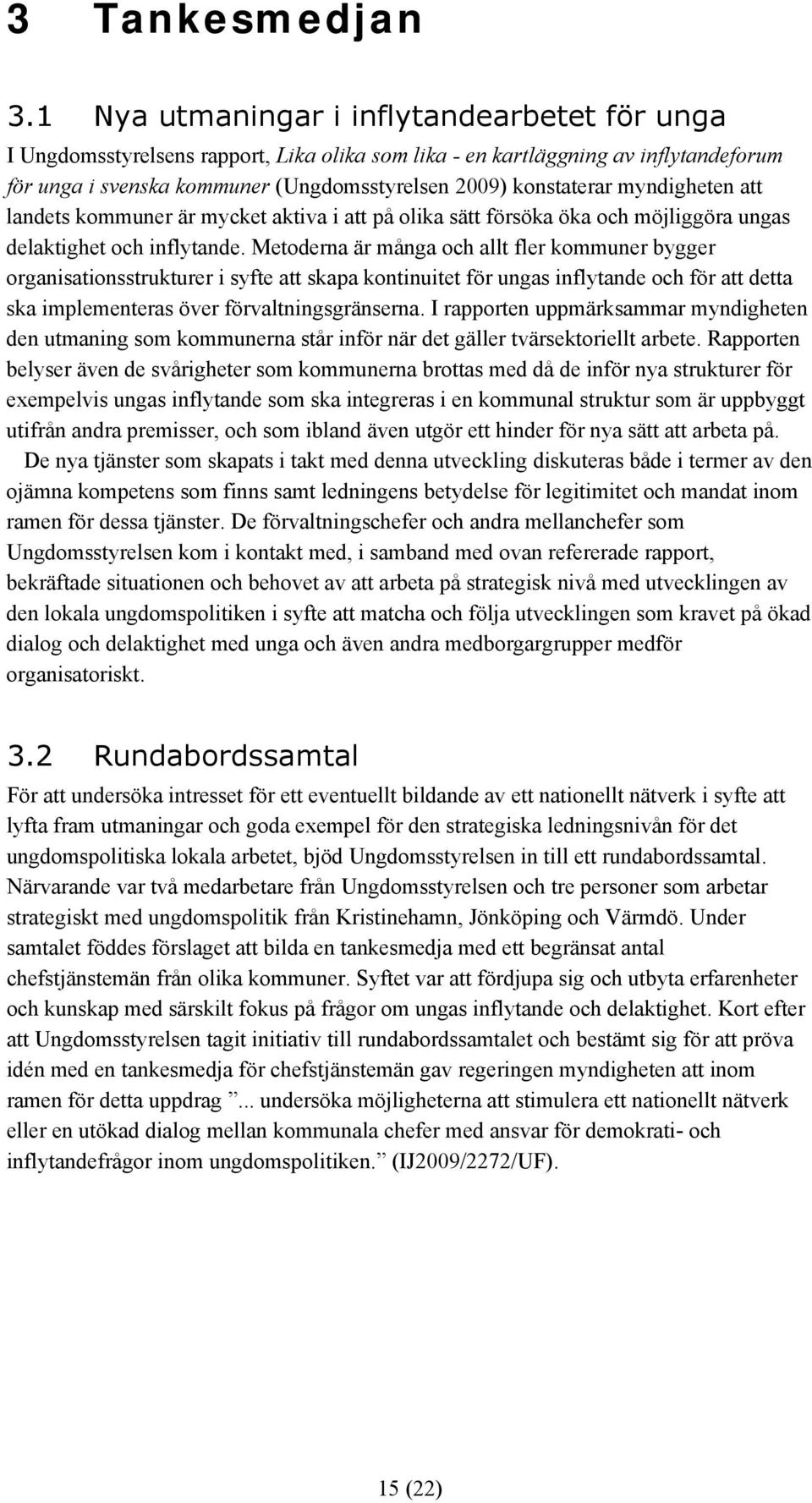 myndigheten att landets kommuner är mycket aktiva i att på olika sätt försöka öka och möjliggöra ungas delaktighet och inflytande.