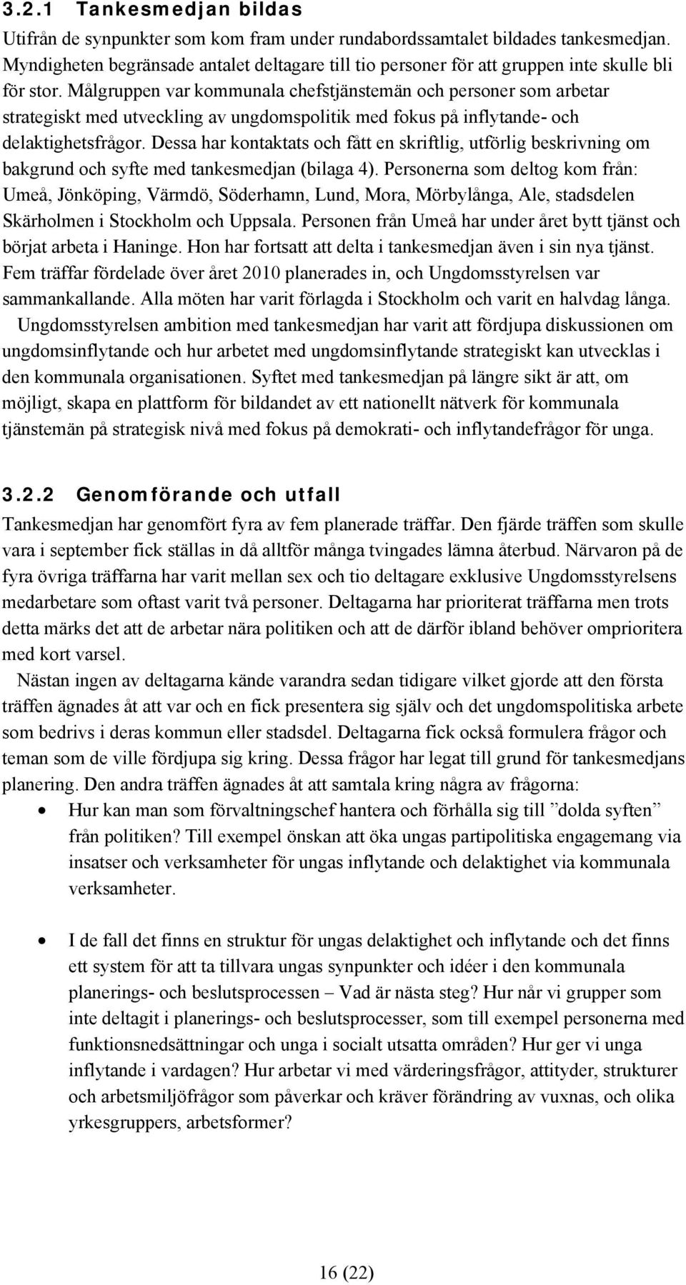 Målgruppen var kommunala chefstjänstemän och personer som arbetar strategiskt med utveckling av ungdomspolitik med fokus på inflytande- och delaktighetsfrågor.