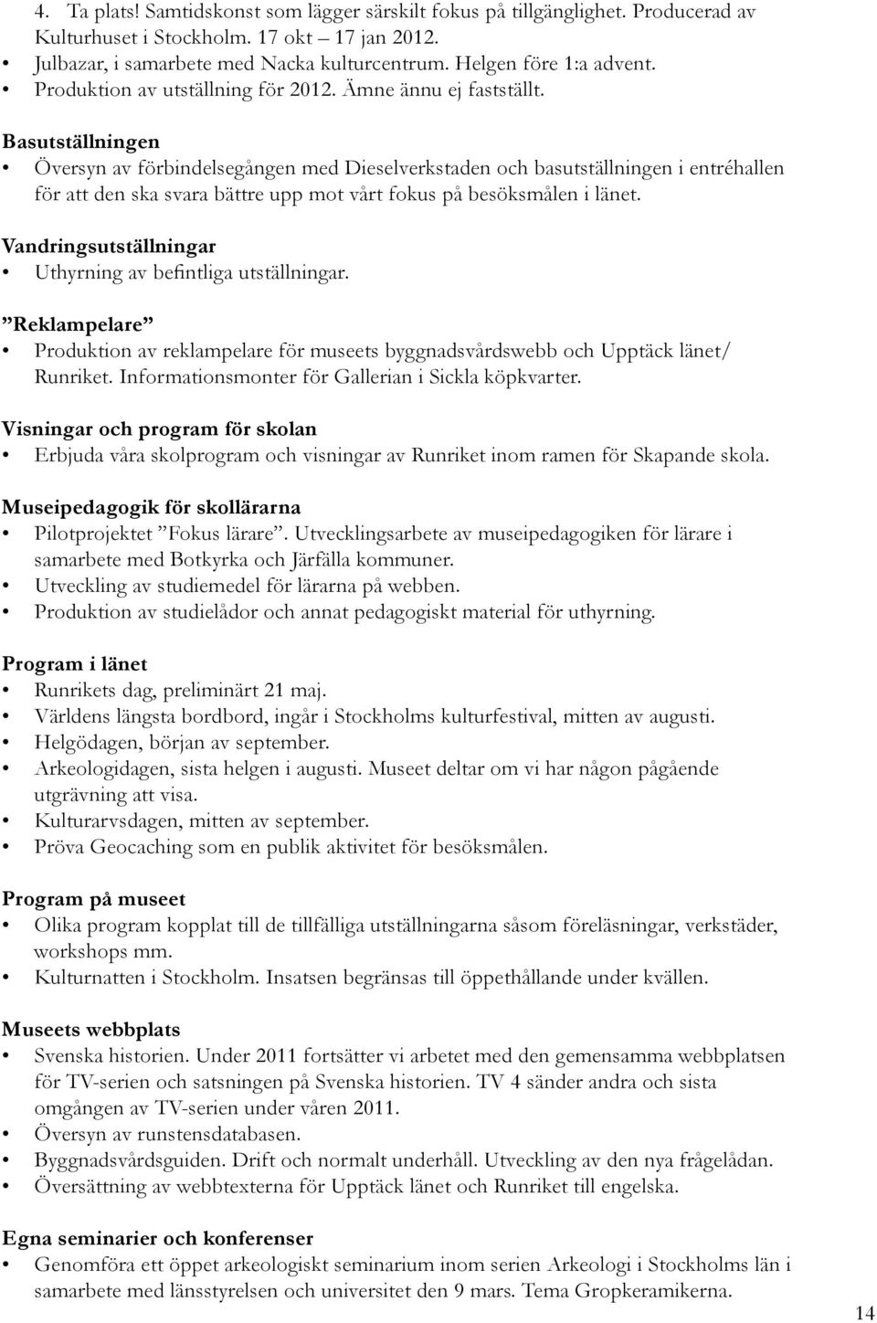 Basutställningen Översyn av förbindelsegången med Dieselverkstaden och basutställningen i entréhallen för att den ska svara bättre upp mot vårt fokus på besöksmålen i länet.