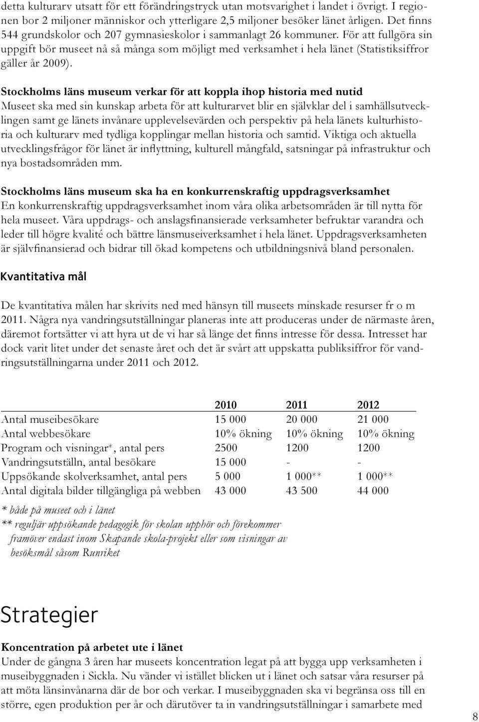 För att fullgöra sin uppgift bör museet nå så många som möjligt med verksamhet i hela länet (Statistiksiffror gäller år 2009).