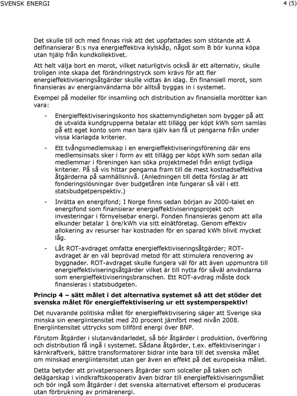 Att helt välja bort en morot, vilket naturligtvis också är ett alternativ, skulle troligen inte skapa det förändringstryck som krävs för att fler energieffektiviseringsåtgärder skulle vidtas än idag.