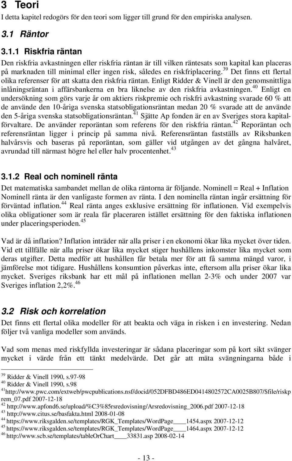 39 Det finns ett flertal olika referenser för att skatta den riskfria räntan.