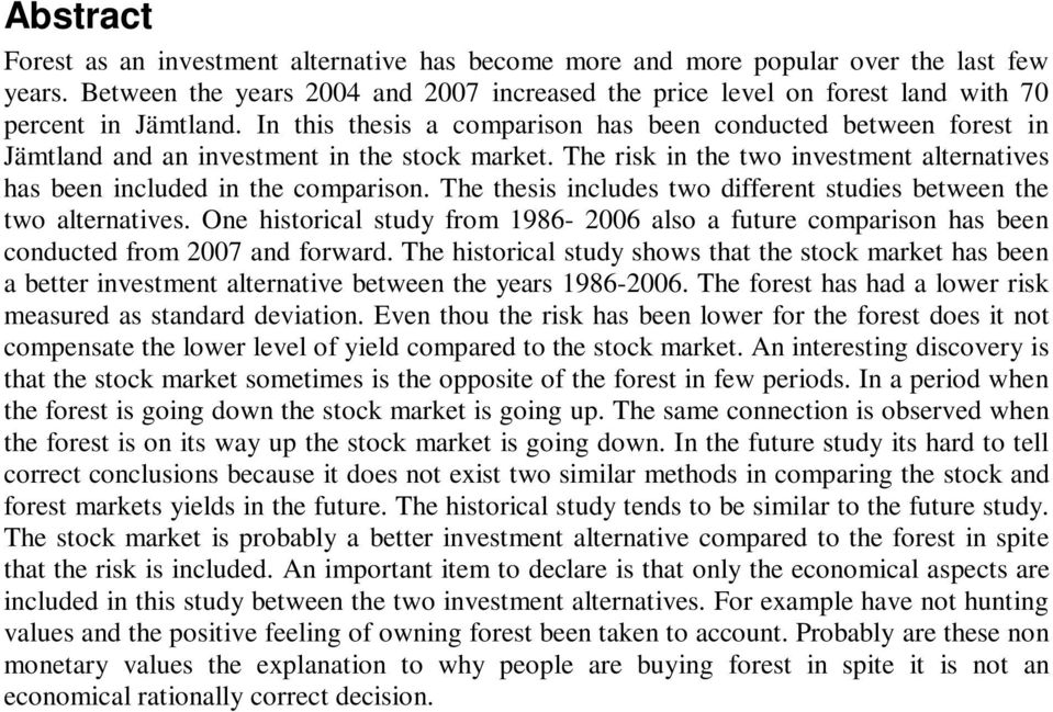 In this thesis a comparison has been conducted between forest in Jämtland and an investment in the stock market. The risk in the two investment alternatives has been included in the comparison.