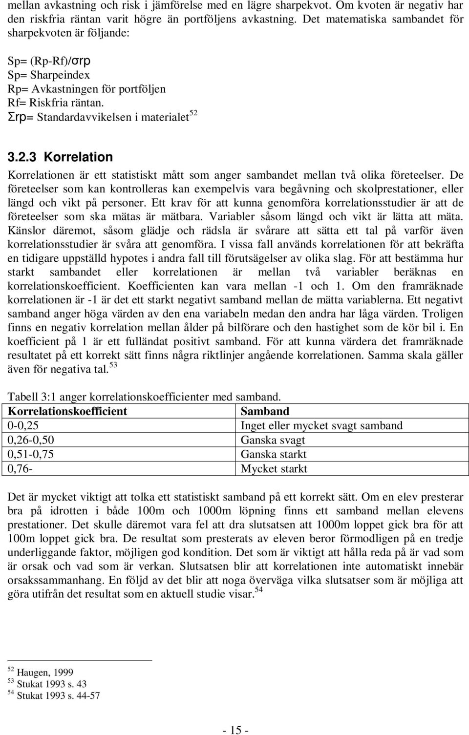 3.2.3 Korrelation Korrelationen är ett statistiskt mått som anger sambandet mellan två olika företeelser.