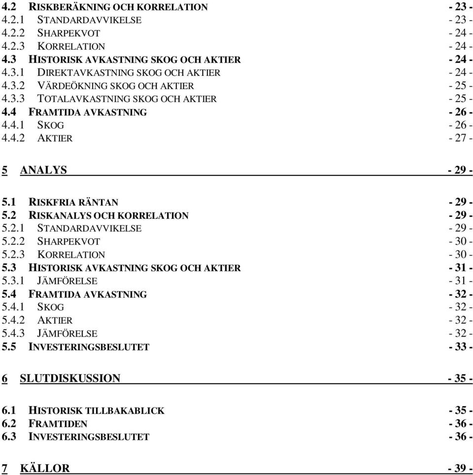 2 RISKANALYS OCH KORRELATION - 29-5.2.1 STANDARDAVVIKELSE - 29-5.2.2 SHARPEKVOT - 30-5.2.3 KORRELATION - 30-5.3 HISTORISK AVKASTNING SKOG OCH AKTIER - 31-5.3.1 JÄMFÖRELSE - 31-5.