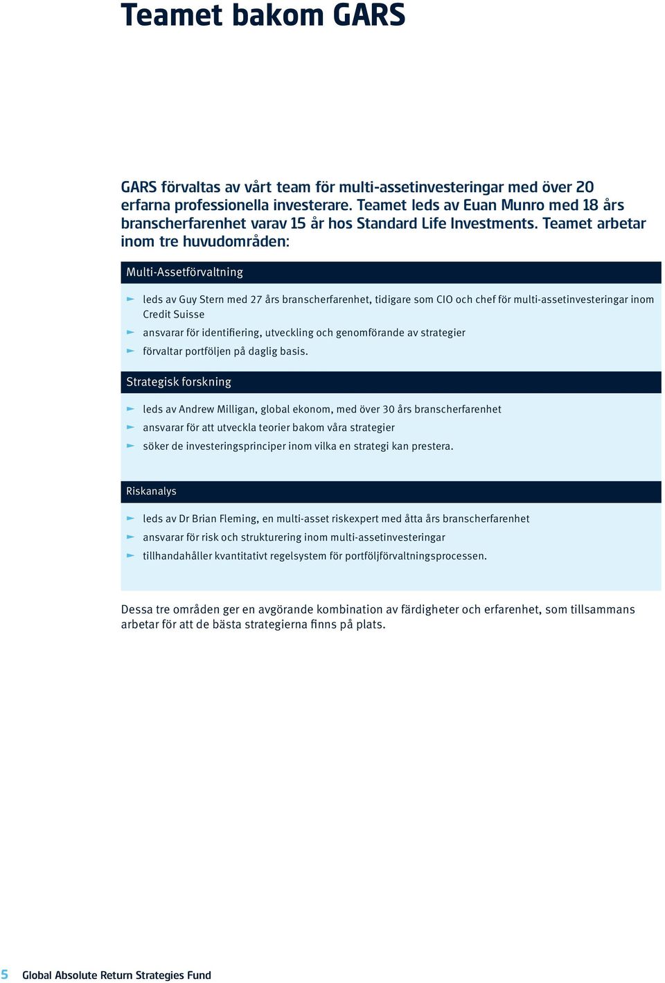 Teamet arbetar inom tre huvudområden: Multi-Assetförvaltning leds av Guy Stern med 27 års branscherfarenhet, tidigare som CIO och chef för multi-assetinvesteringar inom Credit Suisse ansvarar för