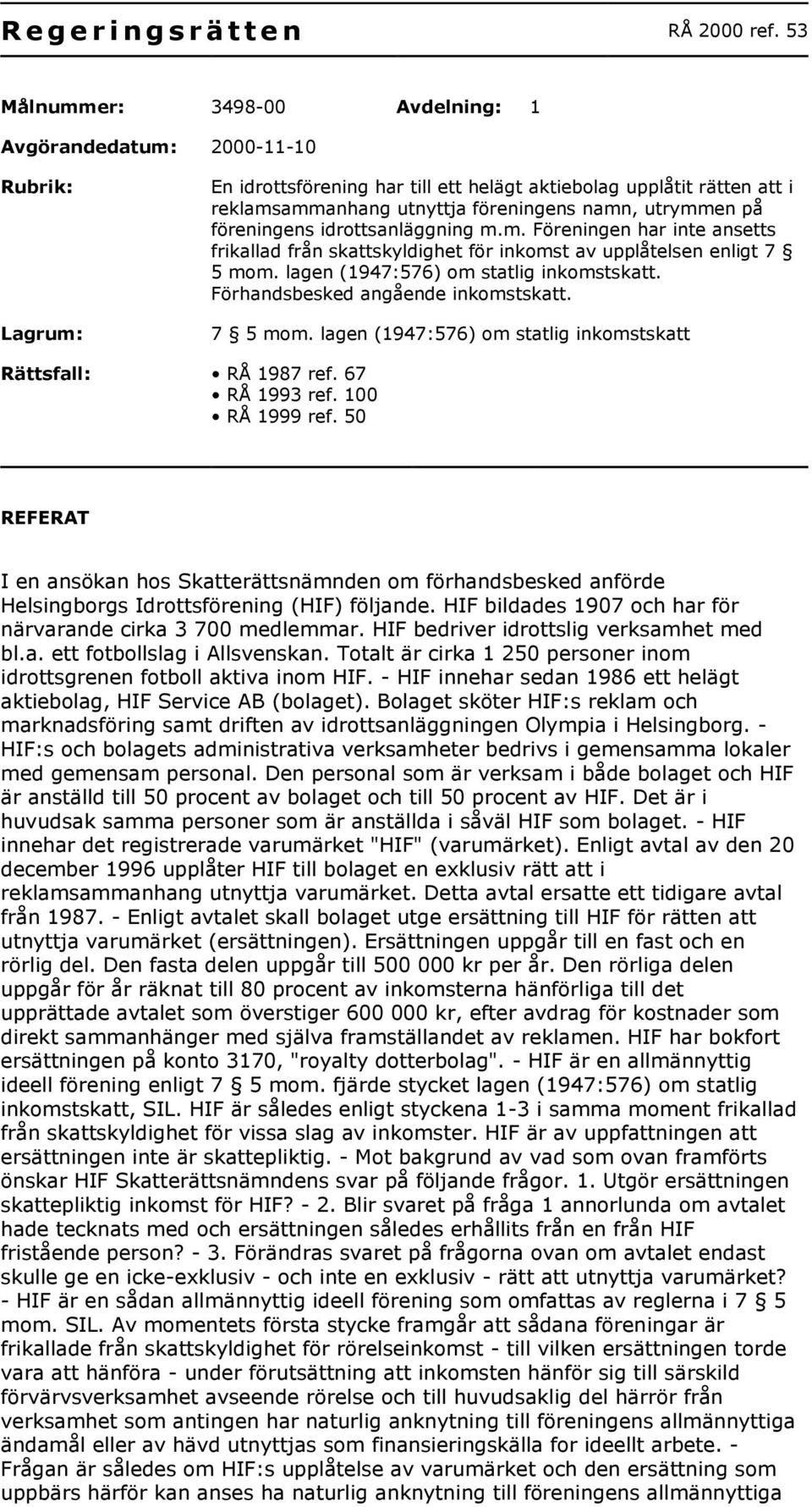 utrymmen på föreningens idrottsanläggning m.m. Föreningen har inte ansetts frikallad från skattskyldighet för inkomst av upplåtelsen enligt 7 5 mom. lagen (1947:576) om statlig inkomstskatt.