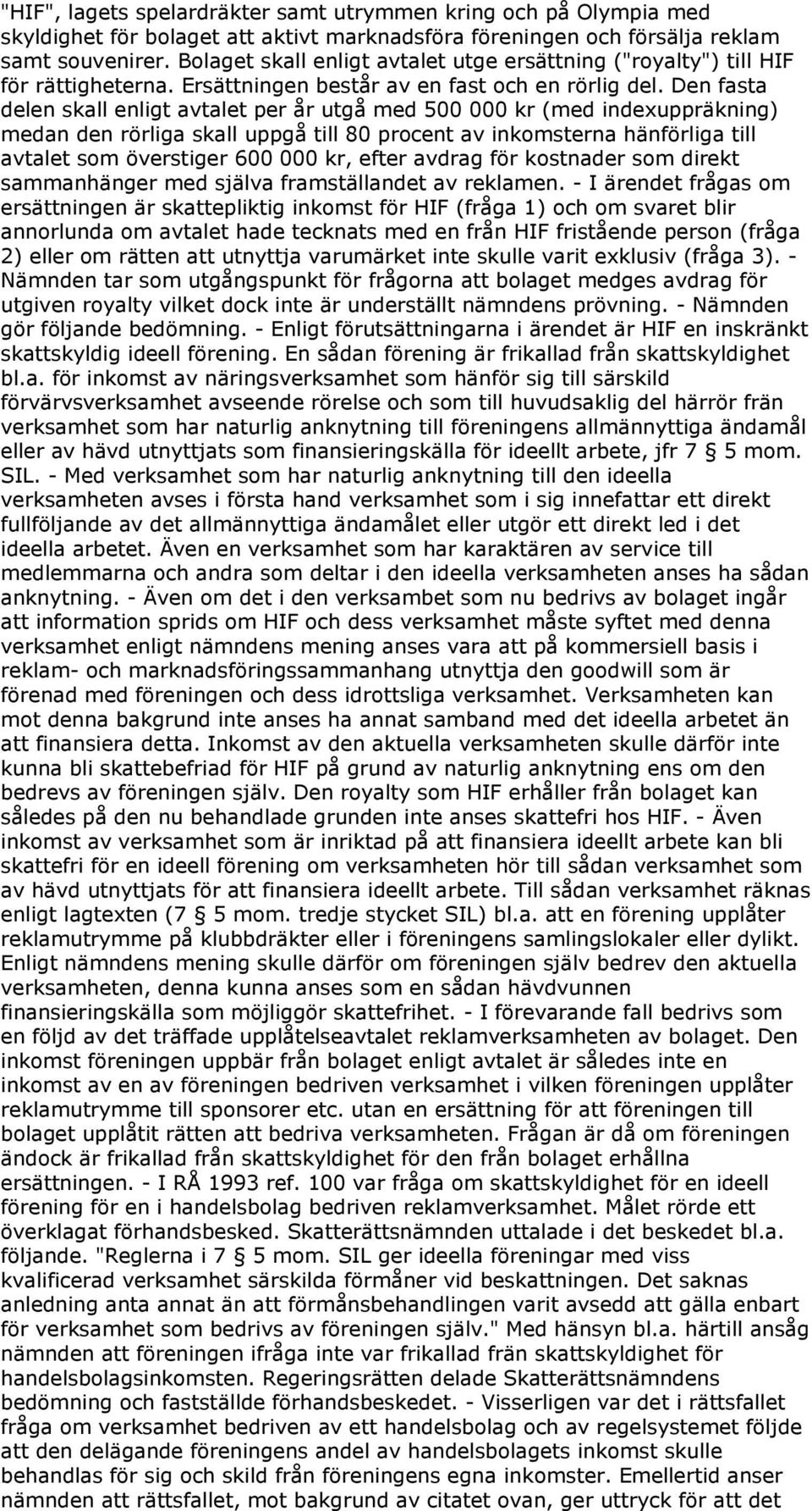 Den fasta delen skall enligt avtalet per år utgå med 500 000 kr (med indexuppräkning) medan den rörliga skall uppgå till 80 procent av inkomsterna hänförliga till avtalet som överstiger 600 000 kr,