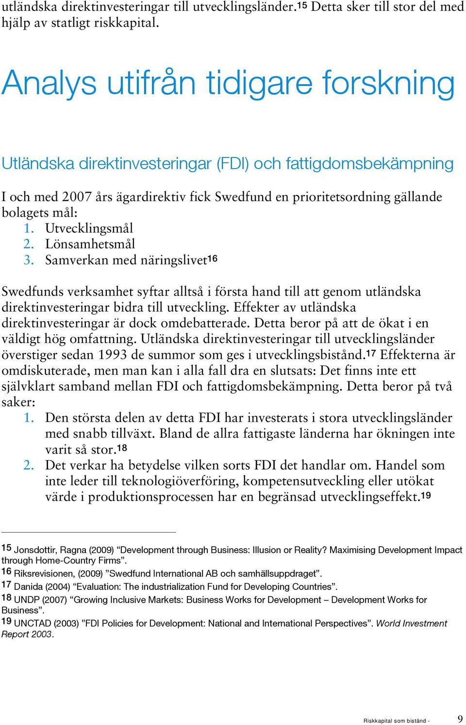 Utvecklingsmål 2. Lönsamhetsmål 3. Samverkan med näringslivet 16 Swedfunds verksamhet syftar alltså i första hand till att genom utländska direktinvesteringar bidra till utveckling.