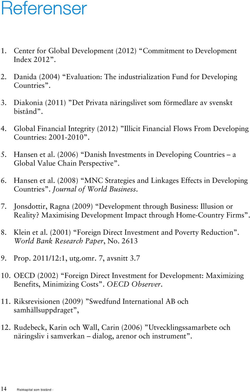 (2006) Danish Investments in Developing Countries a Global Value Chain Perspective. 6. Hansen et al. (2008) MNC Strategies and Linkages Effects in Developing Countries. Journal of World Business. 7.