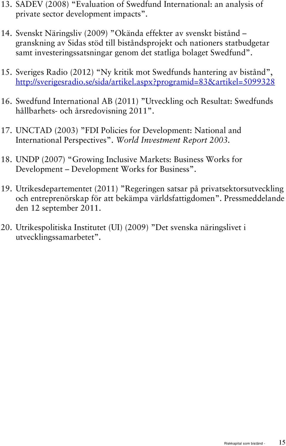 15. Sveriges Radio (2012) Ny kritik mot Swedfunds hantering av bistånd, http://sverigesradio.se/sida/artikel.aspx?programid=83&artikel=5099328 16.