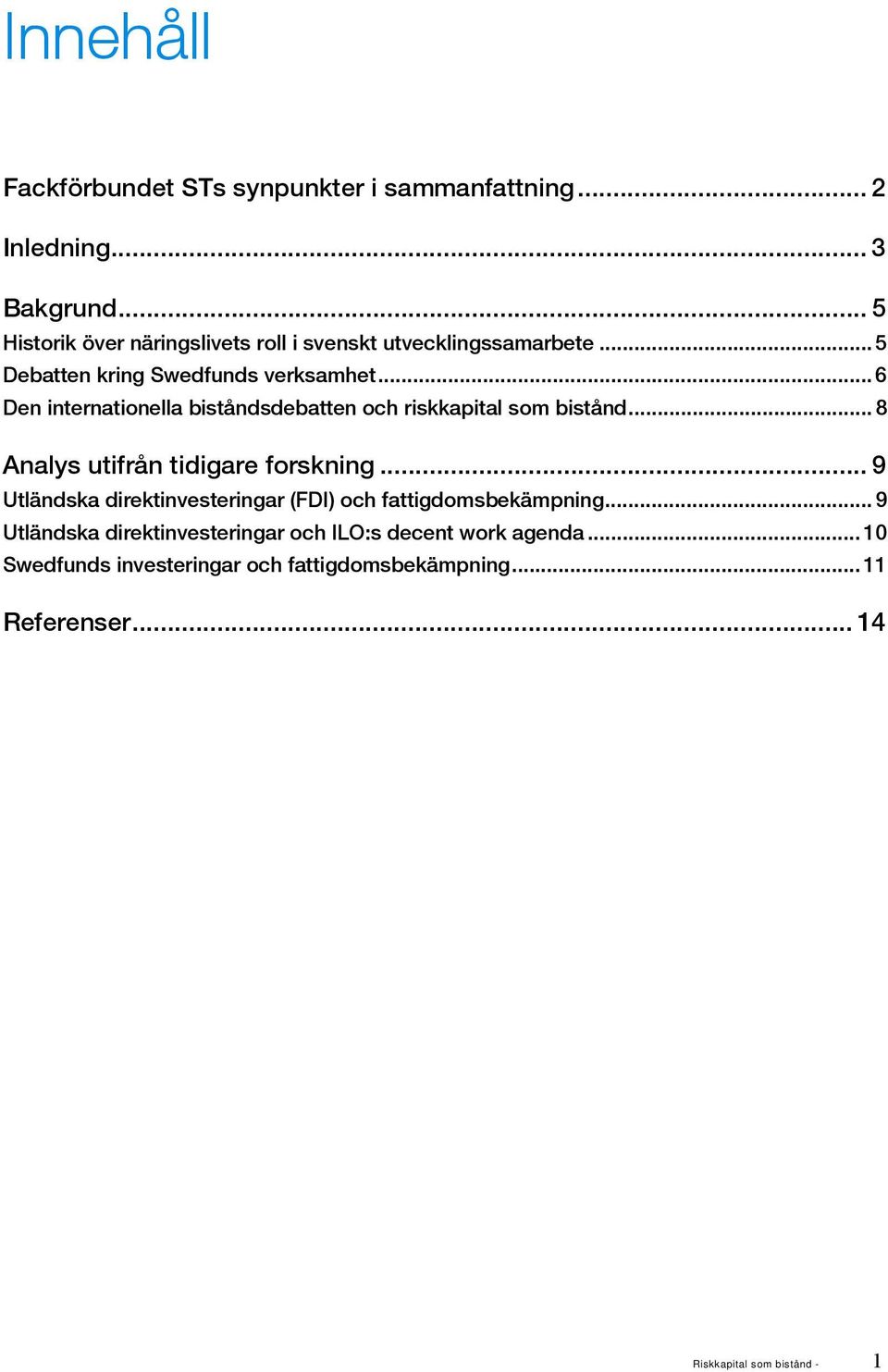 .. 6 Den internationella biståndsdebatten och riskkapital som bistånd... 8 Analys utifrån tidigare forskning.