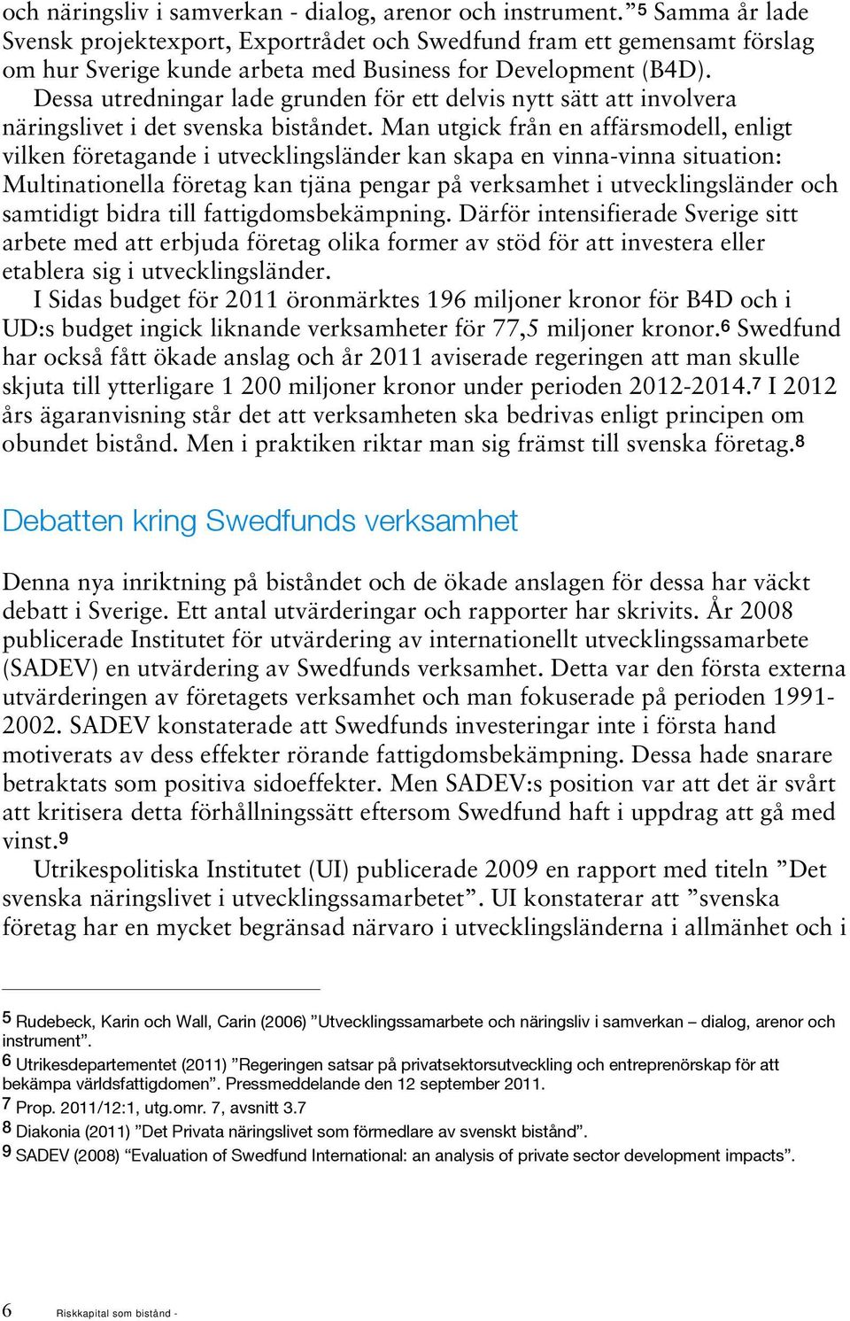 Dessa utredningar lade grunden för ett delvis nytt sätt att involvera näringslivet i det svenska biståndet.