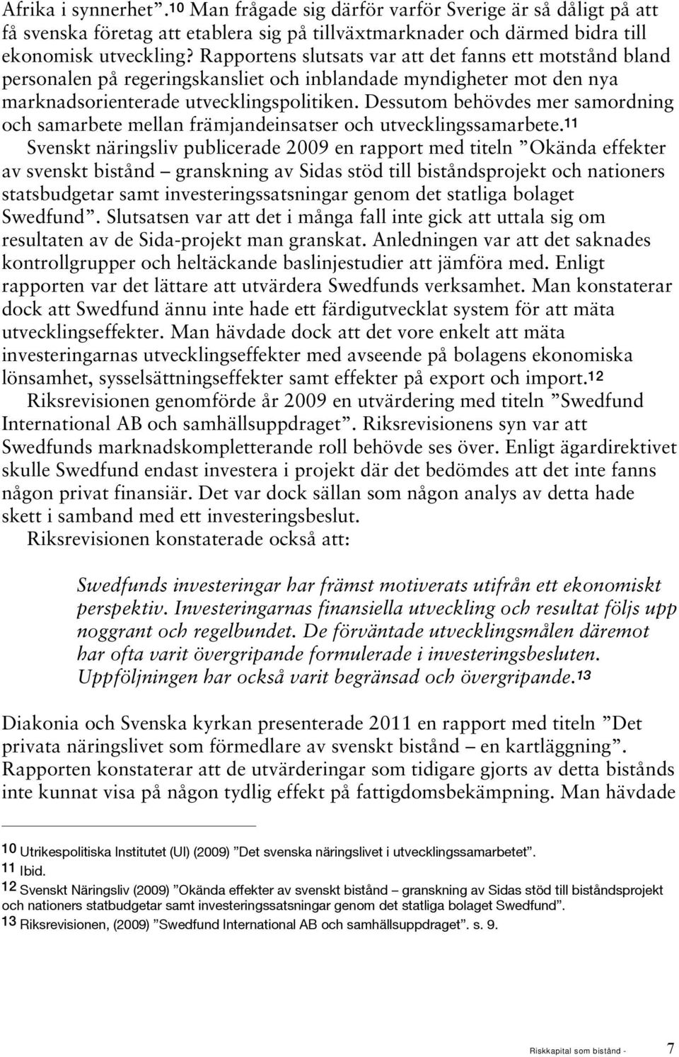 Dessutom behövdes mer samordning och samarbete mellan främjandeinsatser och utvecklingssamarbete.