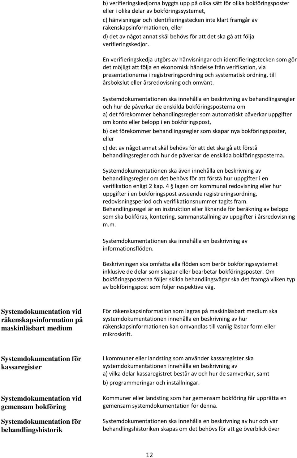 En verifieringskedja utgörs av hänvisningar och identifieringstecken som gör det möjligt att följa en ekonomisk händelse från verifikation, via presentationerna i registreringsordning och systematisk