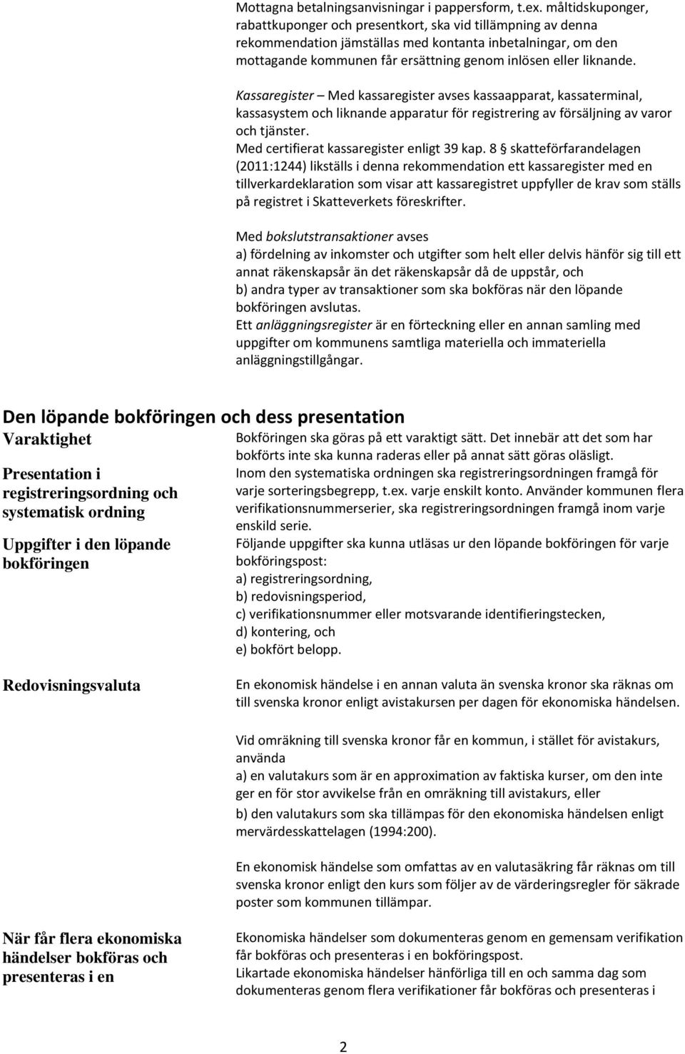 liknande. Kassaregister Med kassaregister avses kassaapparat, kassaterminal, kassasystem och liknande apparatur för registrering av försäljning av varor och tjänster.