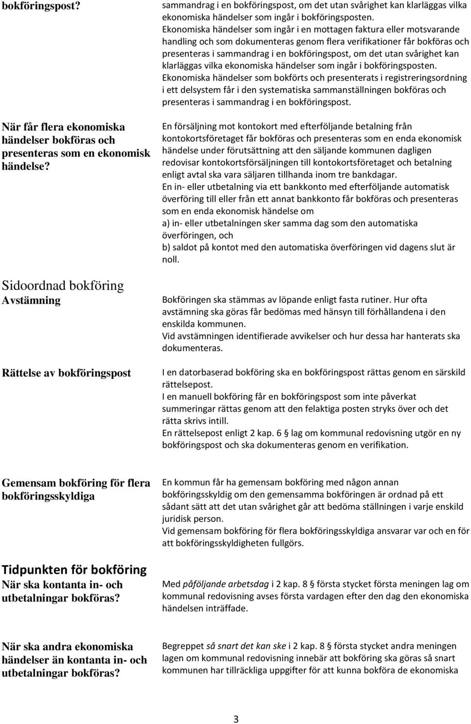 Ekonomiska händelser som ingår i en mottagen faktura eller motsvarande handling och som dokumenteras genom flera verifikationer får bokföras och presenteras i sammandrag i en bokföringspost, om det