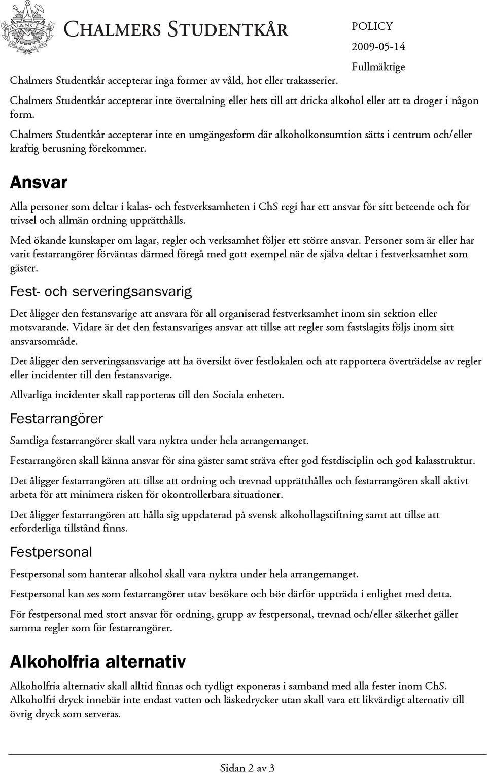 Chalmers Studentkår accepterar inte en umgängesform där alkoholkonsumtion sätts i centrum och/eller kraftig berusning förekommer.