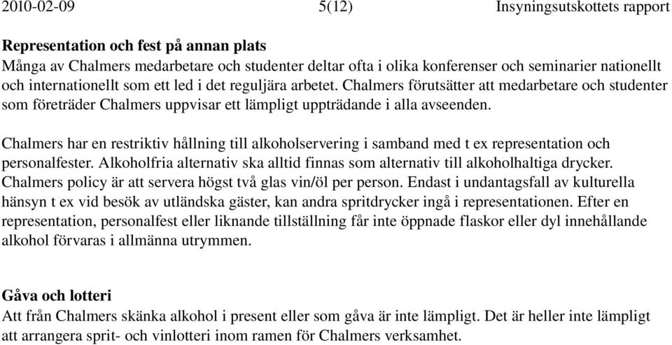 Chalmers har en restriktiv hållning till alkoholservering i samband med t ex representation och personalfester. Alkoholfria alternativ ska alltid finnas som alternativ till alkoholhaltiga drycker.