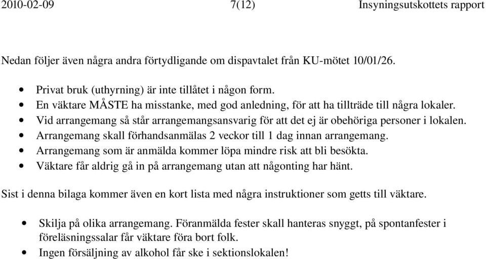 Arrangemang skall förhandsanmälas 2 veckor till 1 dag innan arrangemang. Arrangemang som är anmälda kommer löpa mindre risk att bli besökta.