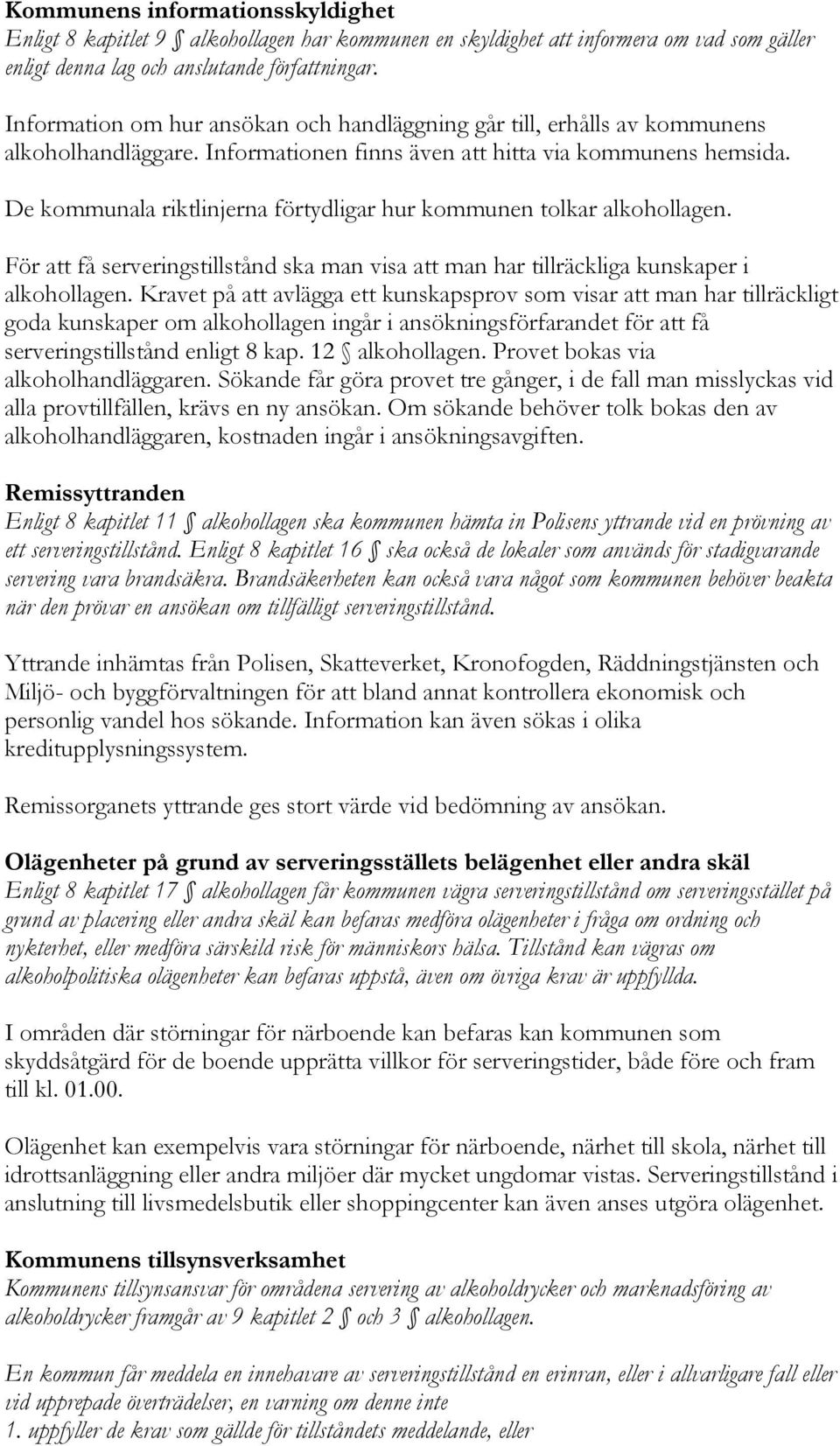 De kommunala riktlinjerna förtydligar hur kommunen tolkar alkohollagen. För att få serveringstillstånd ska man visa att man har tillräckliga kunskaper i alkohollagen.