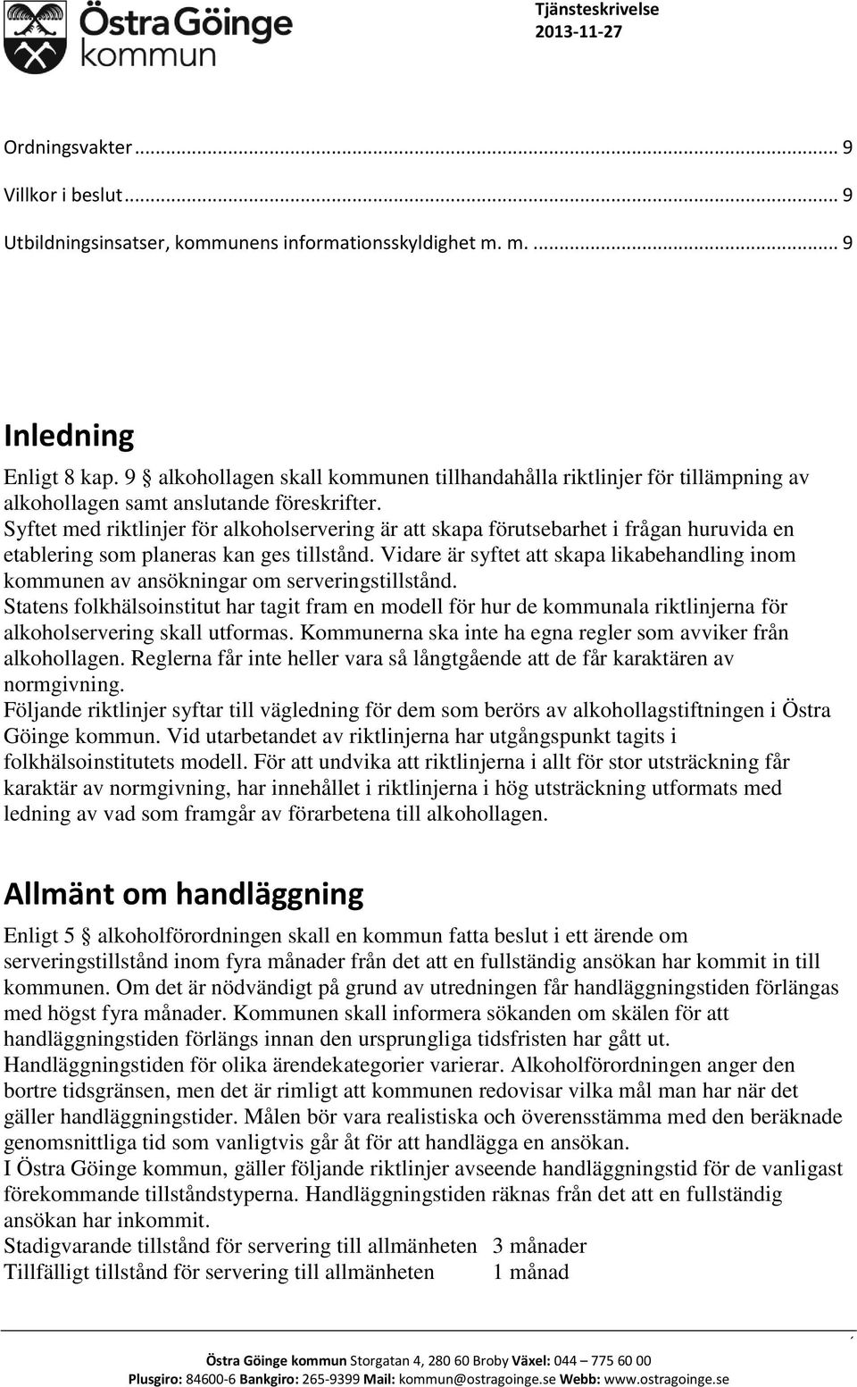 Syftet med riktlinjer för alkoholservering är att skapa förutsebarhet i frågan huruvida en etablering som planeras kan ges tillstånd.