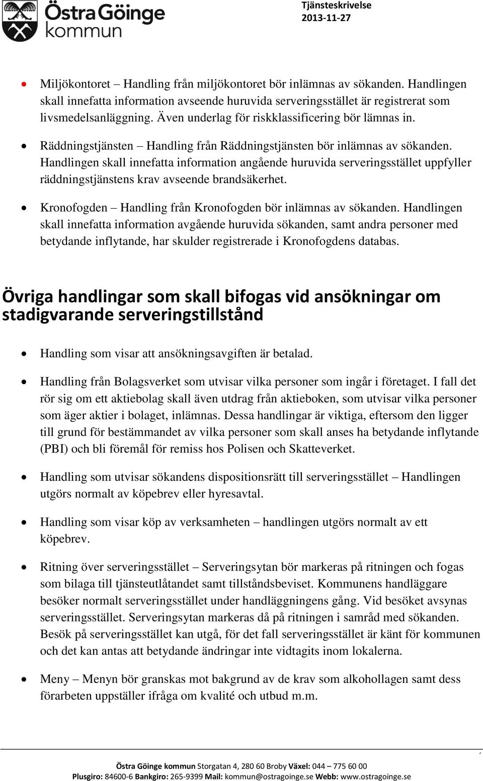 Handlingen skall innefatta information angående huruvida serveringsstället uppfyller räddningstjänstens krav avseende brandsäkerhet. Kronofogden Handling från Kronofogden bör inlämnas av sökanden.