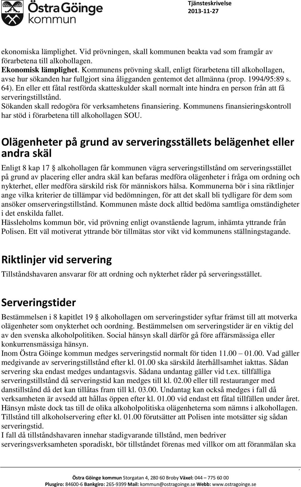 En eller ett fåtal restförda skatteskulder skall normalt inte hindra en person från att få serveringstillstånd. Sökanden skall redogöra för verksamhetens finansiering.