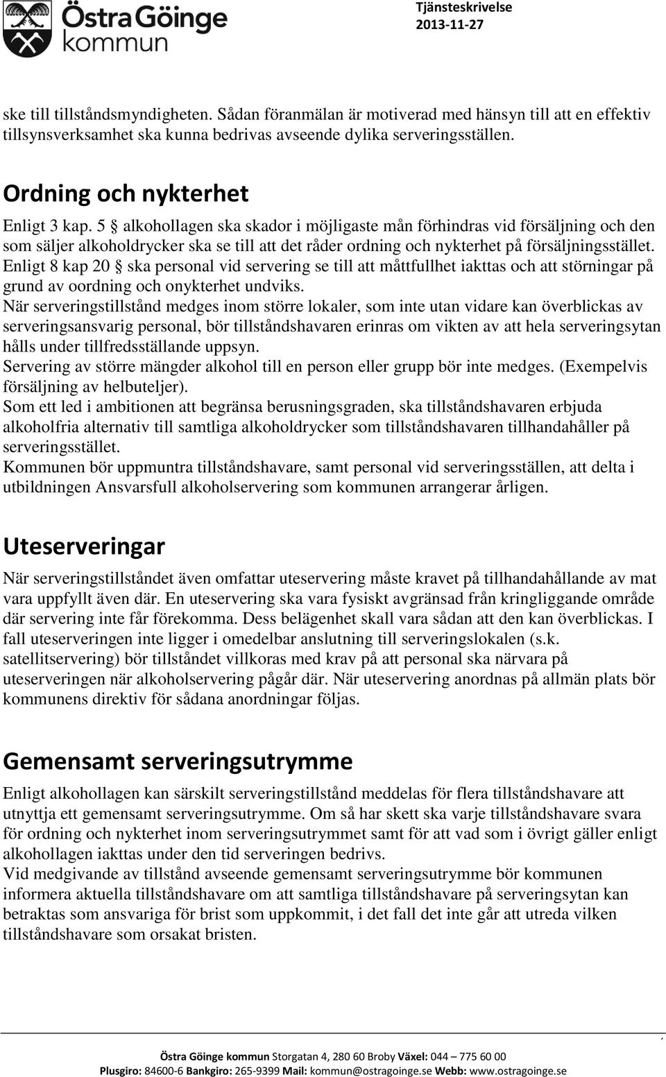 5 alkohollagen ska skador i möjligaste mån förhindras vid försäljning och den som säljer alkoholdrycker ska se till att det råder ordning och nykterhet på försäljningsstället.