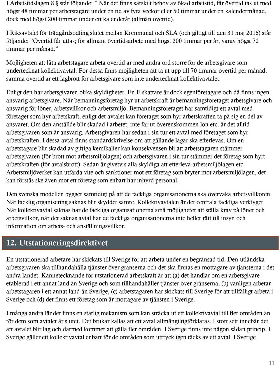 I Riksavtalet för trädgårdsodling slutet mellan Kommunal och SLA (och giltigt till den 31 maj 2016) står följande: Övertid får uttas; för allmänt övertidsarbete med högst 200 timmar per år, varav