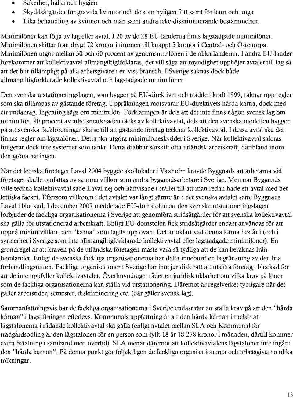 Minimilönen utgör mellan 30 och 60 procent av genomsnittslönen i de olika länderna.