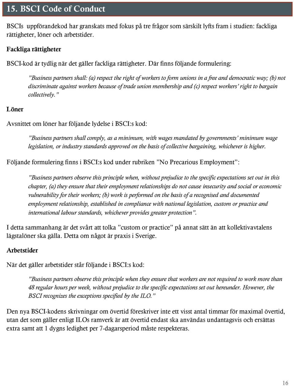 Där finns följande formulering: Löner Business partners shall: (a) respect the right of workers to form unions in a free and democratic way; (b) not discriminate against workers because of trade