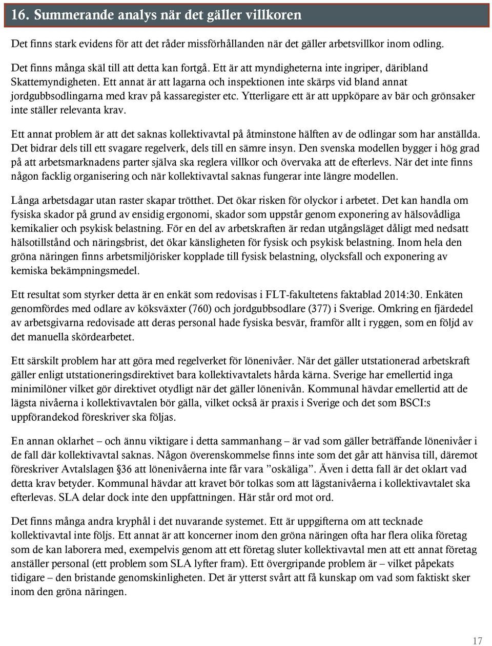 Ytterligare ett är att uppköpare av bär och grönsaker inte ställer relevanta krav. Ett annat problem är att det saknas kollektivavtal på åtminstone hälften av de odlingar som har anställda.