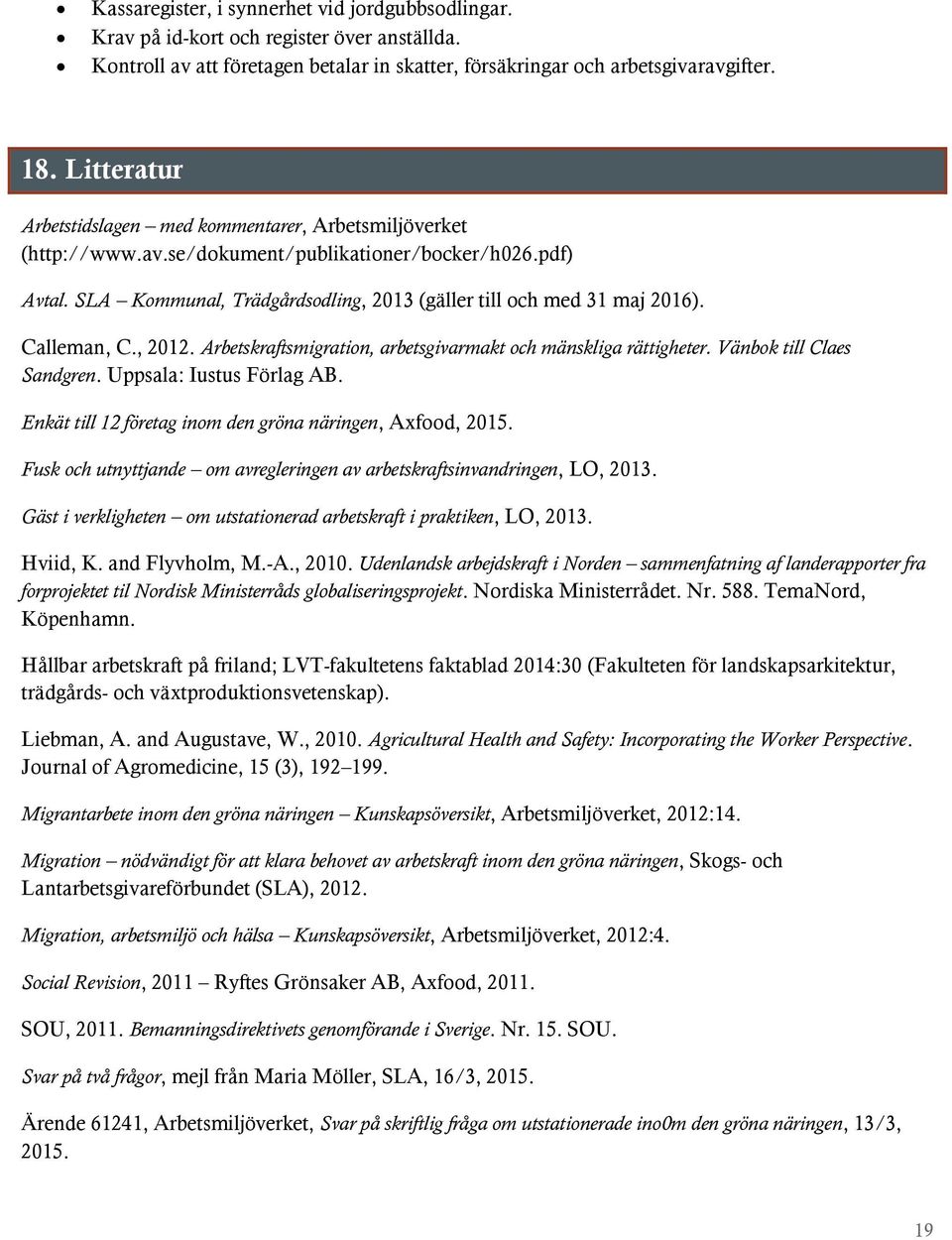 Calleman, C., 2012. Arbetskraftsmigration, arbetsgivarmakt och mänskliga rättigheter. Vänbok till Claes Sandgren. Uppsala: Iustus Förlag AB.